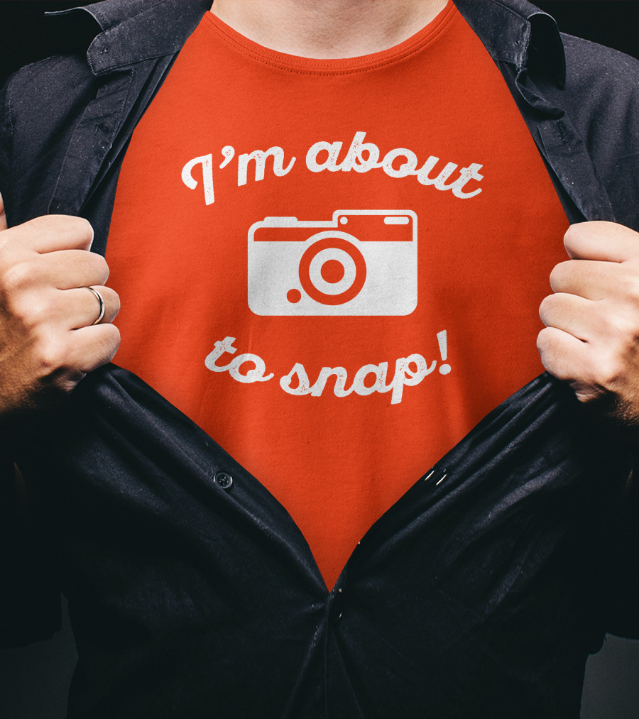 I'm About To Snap Camera Humor T-Shirt