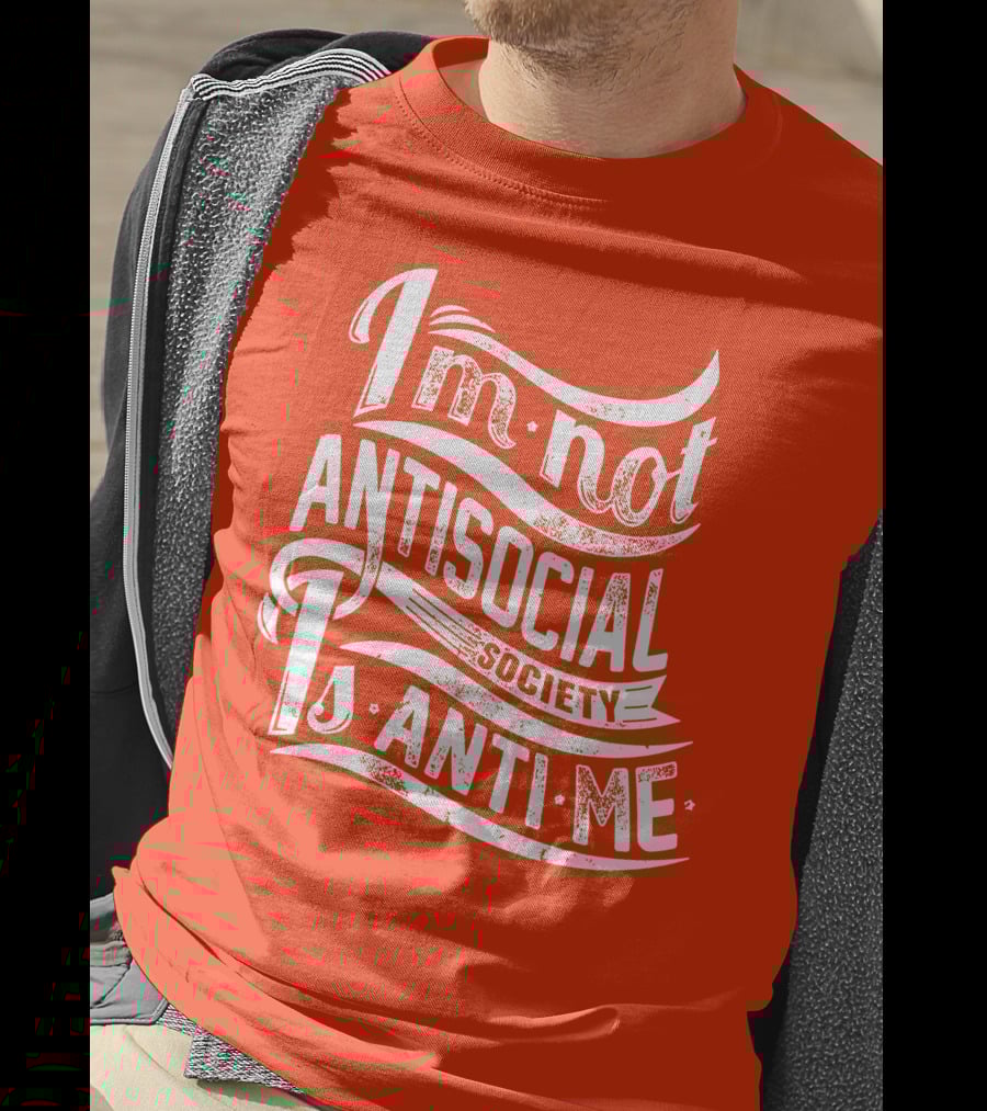 I'm Not Anti-Social Society Is Anti Me T-Shirt