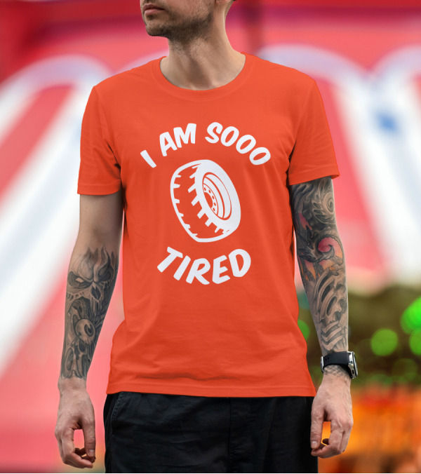 Premium T-Shirt: I Am Sooo Tired Tire T-Shirt I Am Sooo Tired Tire T-Shirt