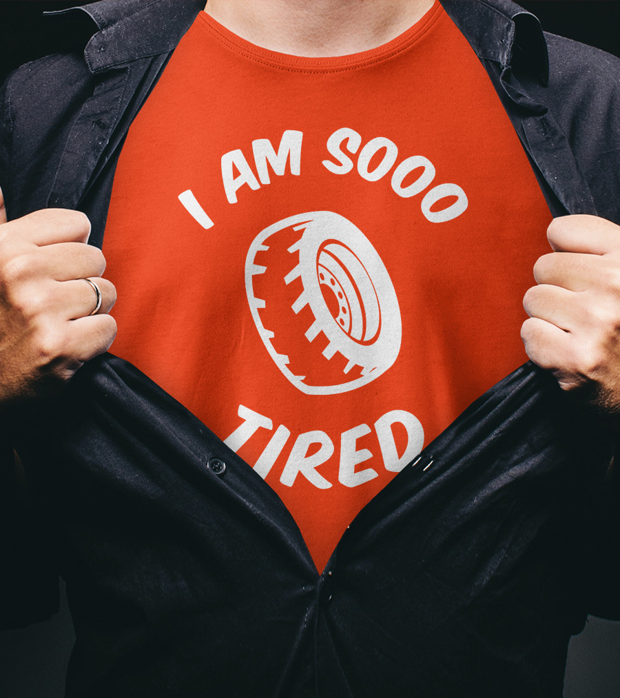 I Am Sooo Tired Tire T-Shirt