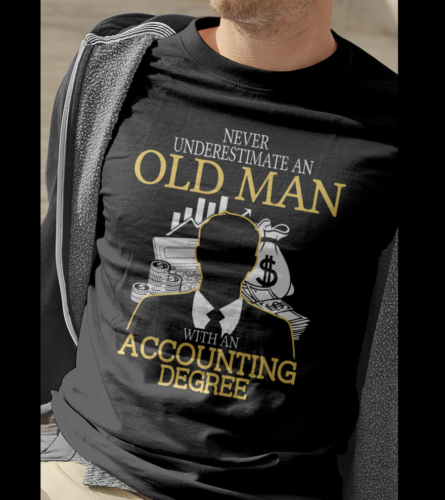Never Underestimate An Old Man With An Accounting Degree Money Symbols T-Shirt