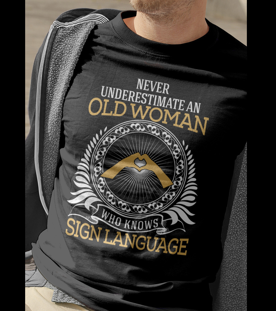 Never Underestimate An Old Woman Who Knows Sign Language With Hand Symbol IN Circle T-Shirt