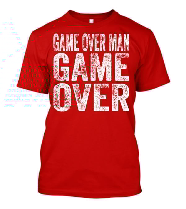Game Over Man Game Over T-Shirt