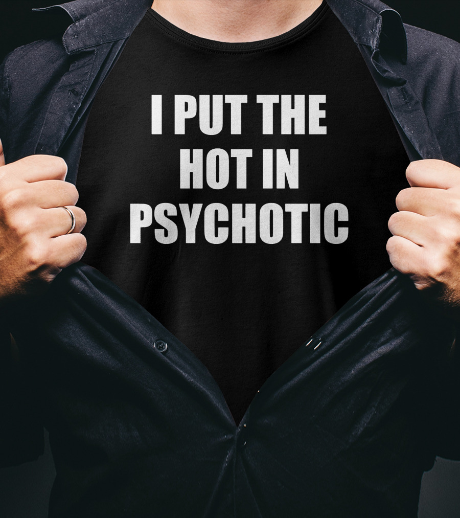 I Put The Hot In Psychotic T-Shirt