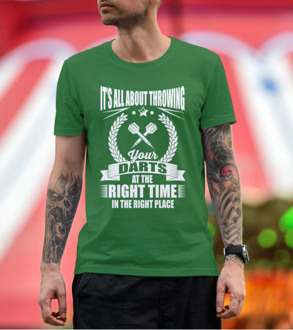 Premium T-Shirt: It's All About Throwing Your Darts at the Right Time in the Right Place T-Shirt It's All About Throwing Your Darts at the Right Time in the Right Place T-Shirt