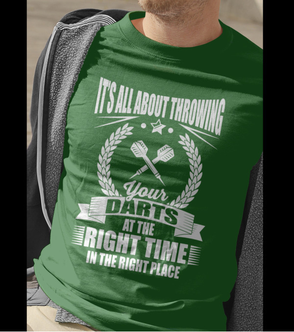It's All About Throwing Your Darts At The Right Time In The Right Place T-Shirt