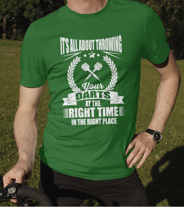 It's All About Throwing Your Darts At The Right Time In The Right Place T-Shirt