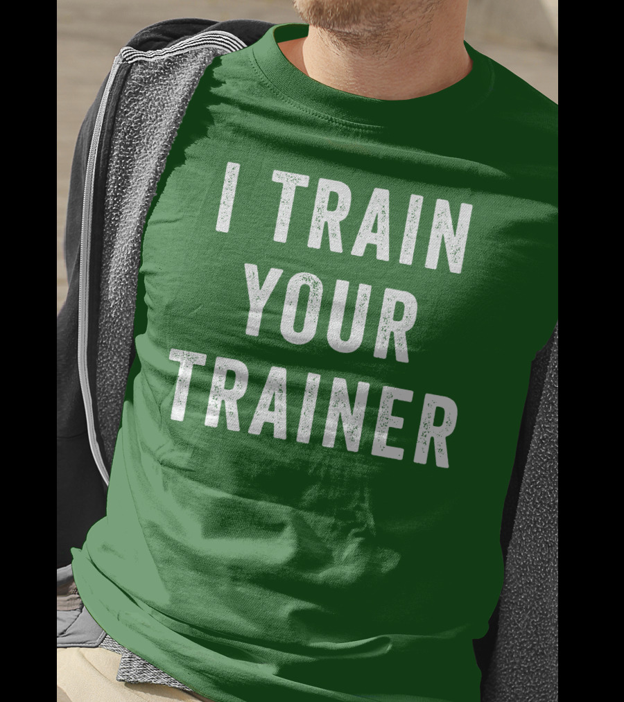 I Train Your Trainer T-Shirt