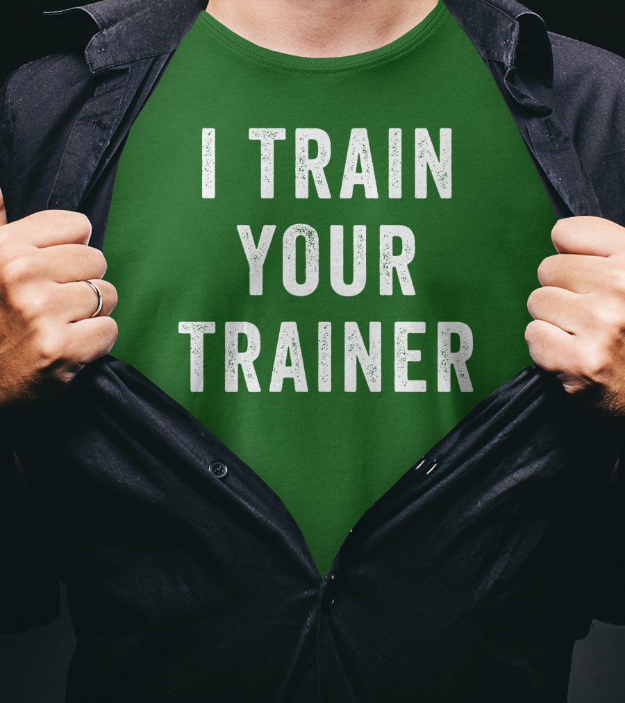I Train Your Trainer T-Shirt