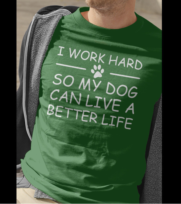 I Work Hard So My Dog Can Live A Better Life Paw Print Green Background T-Shirt
