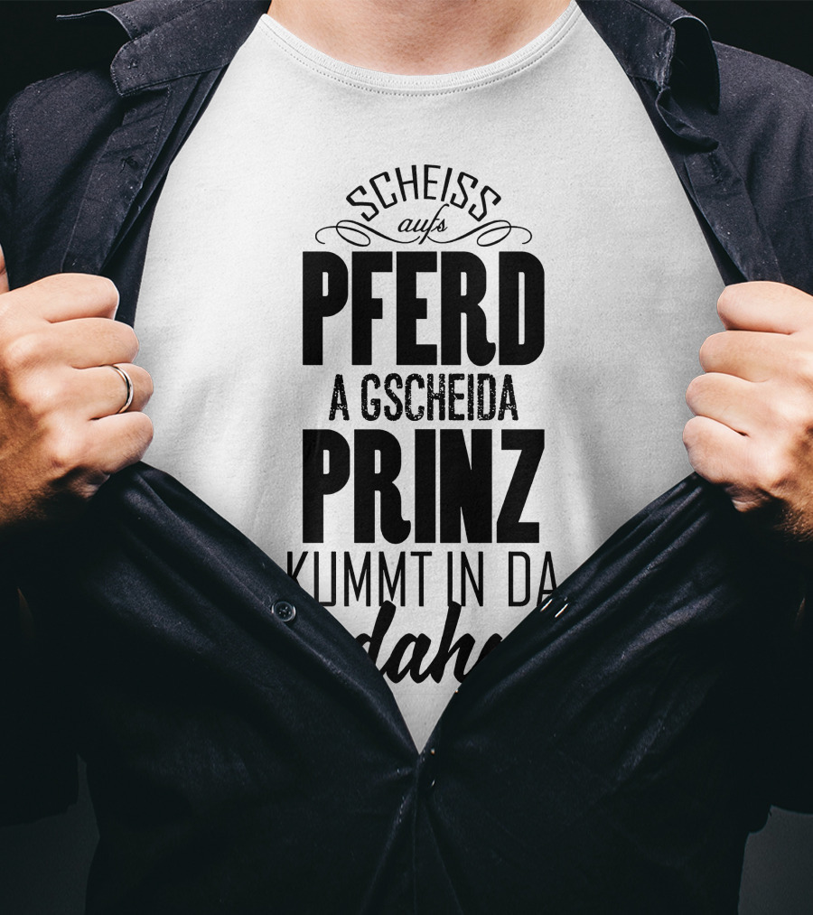 Scheiß Aufs Pferd A Gscheida Prinz Kumt In Da Ledahosn T-Shirt