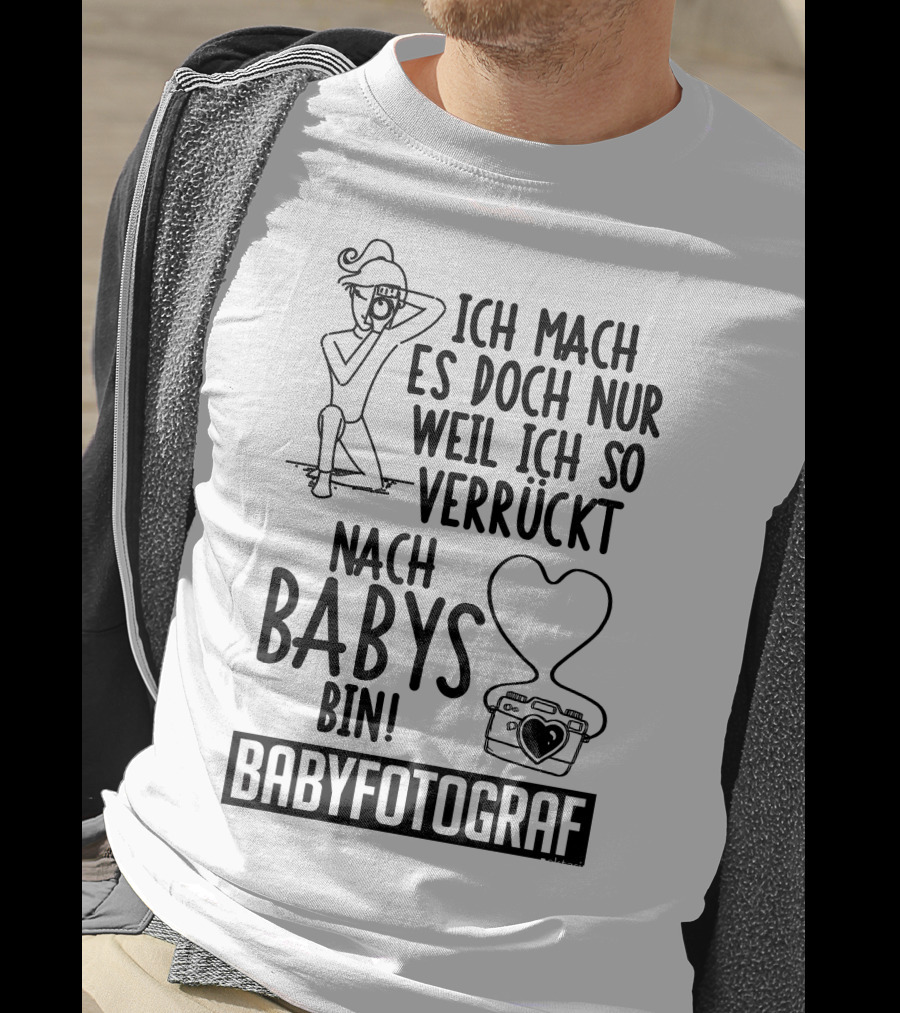 Ich Mach Es Doch Nur Weil Ich So Verrückt Nach Babys Bin Babyfotograf T-Shirt