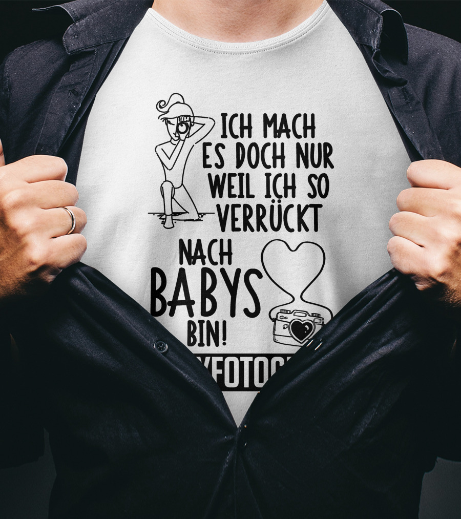 Ich Mach Es Doch Nur Weil Ich So Verrückt Nach Babys Bin Babyfotograf T-Shirt