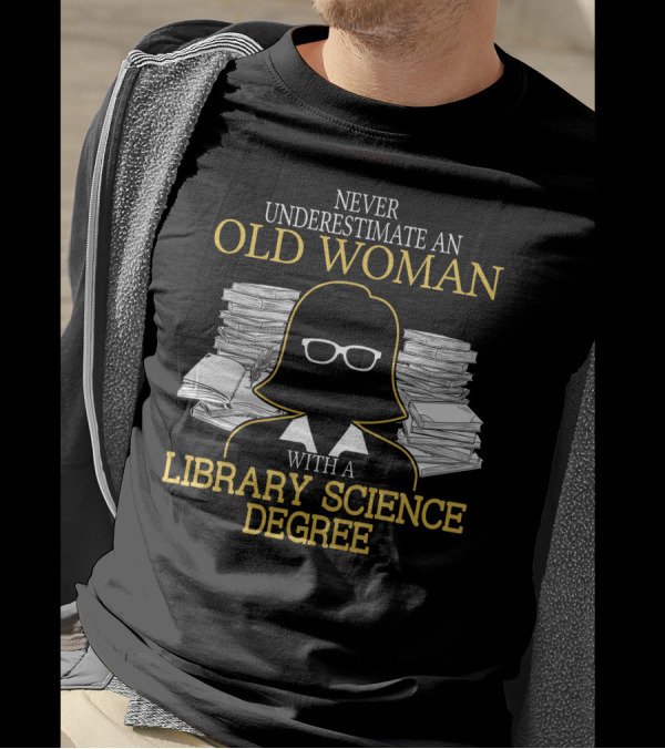 Never Underestimate An Old Woman With A Library Science Degree Books Stacks Glasses T-Shirt