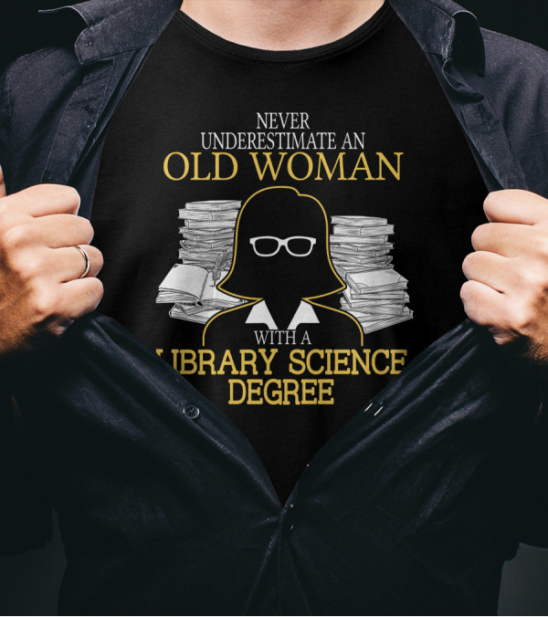 Never Underestimate An Old Woman With A Library Science Degree Books Stacks Glasses T-Shirt