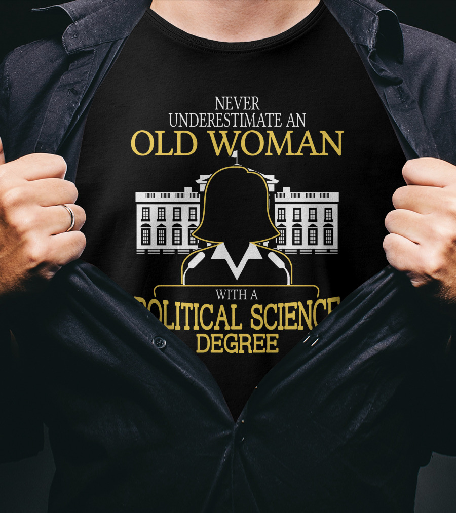 Never Underestimate An Old Woman With A Political Science Degree And White House T-Shirt