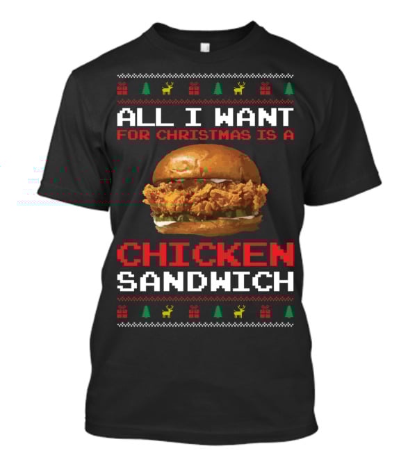 All I Want For Christmas Is A Chicken Sandwich Ugly Sweater Festive Holiday T-Shirt