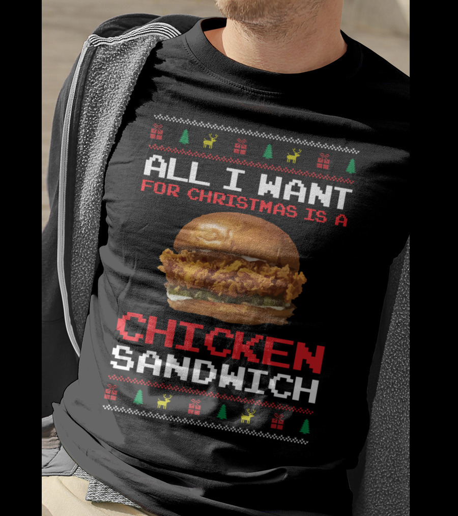 All I Want For Christmas Is A Chicken Sandwich Ugly Sweater Festive Holiday T-Shirt