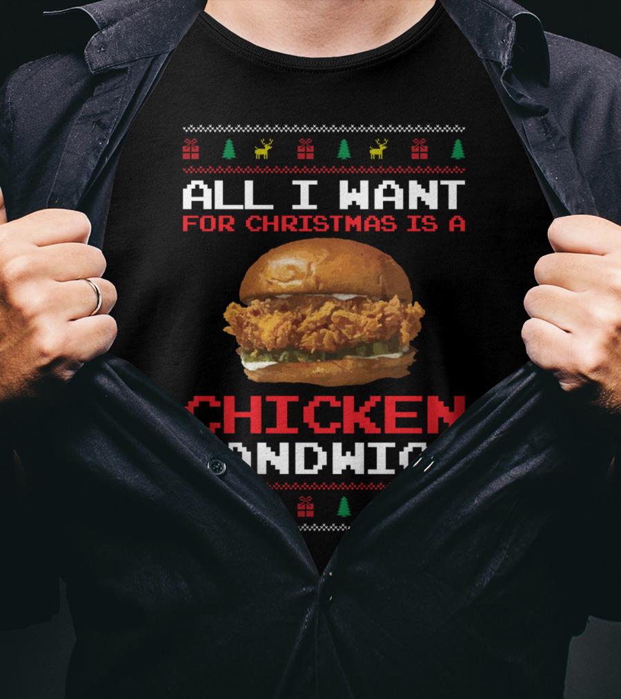 All I Want For Christmas Is A Chicken Sandwich Ugly Sweater Festive Holiday T-Shirt