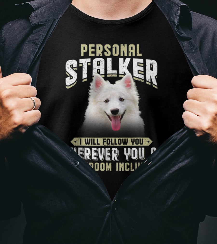 Personal Stalker American Eskimo I Will Follow You Wherever You Go Bathroom Included T-Shirt