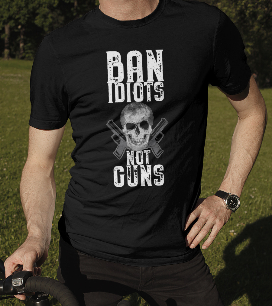 Ban Idiots Not Guns Skull Crossed Weapons T-Shirt
