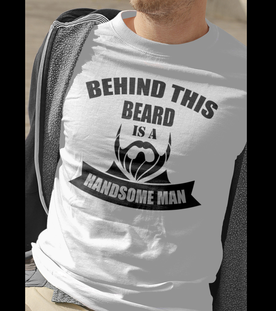 Behind This Beard Is A Handsome Man Beard T-Shirt