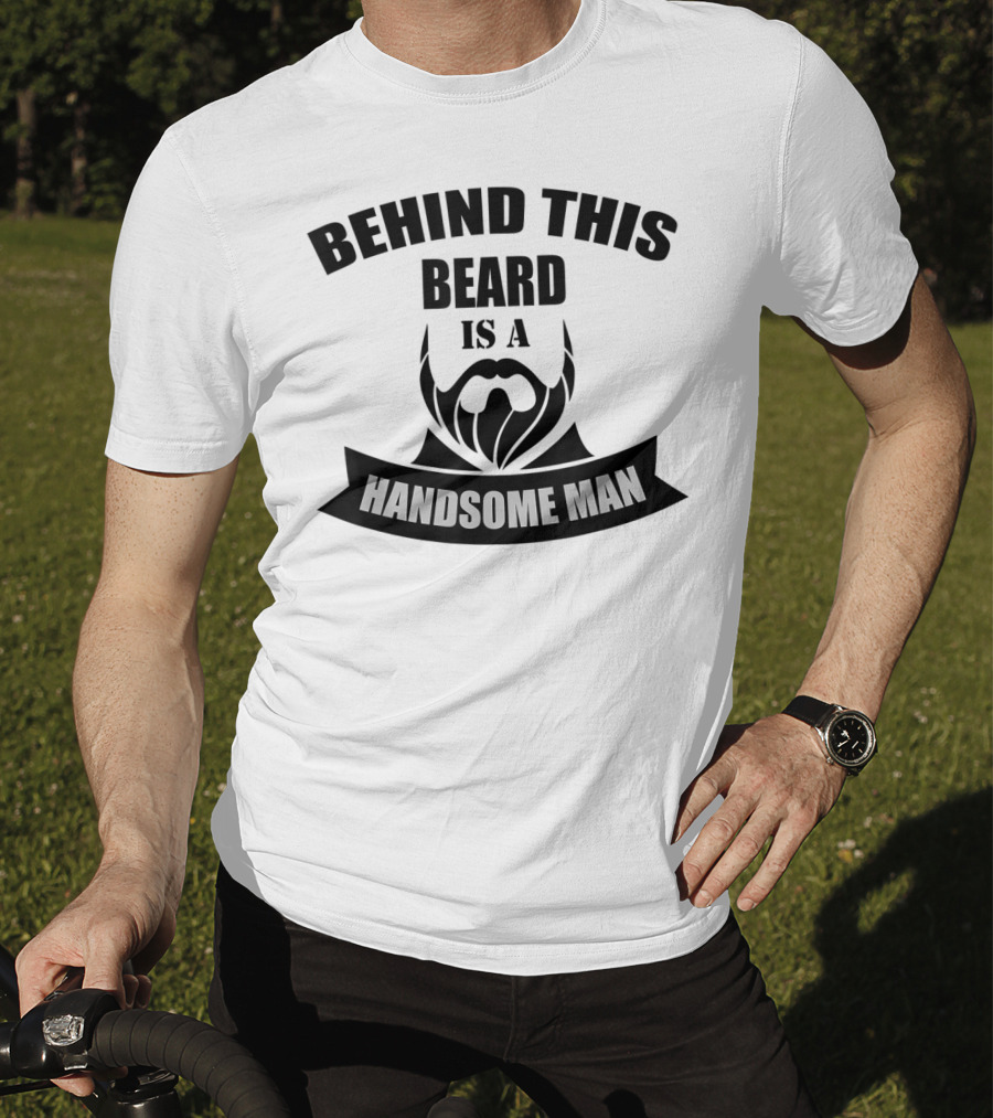 Behind This Beard Is A Handsome Man Beard T-Shirt
