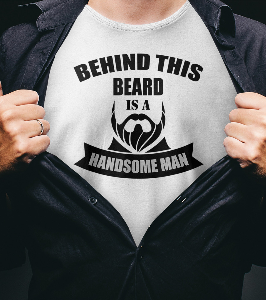 Behind This Beard Is A Handsome Man Beard T-Shirt