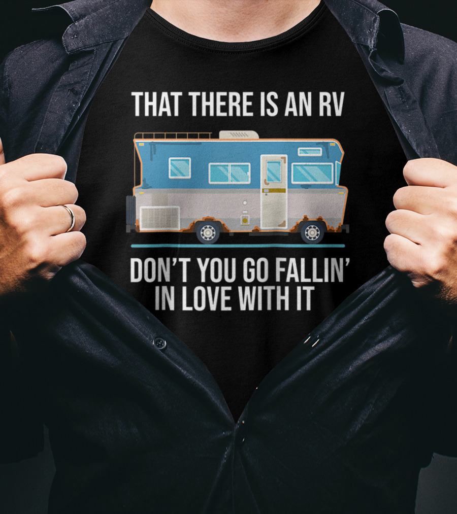 That There Is An RV Don't You Go Fallin' In Love With It Christmas Vacation Movie T-Shirt