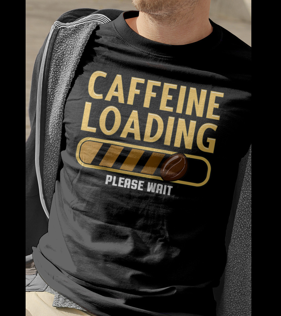 Caffeine Loading Please Wait Coffee Humor T-Shirt