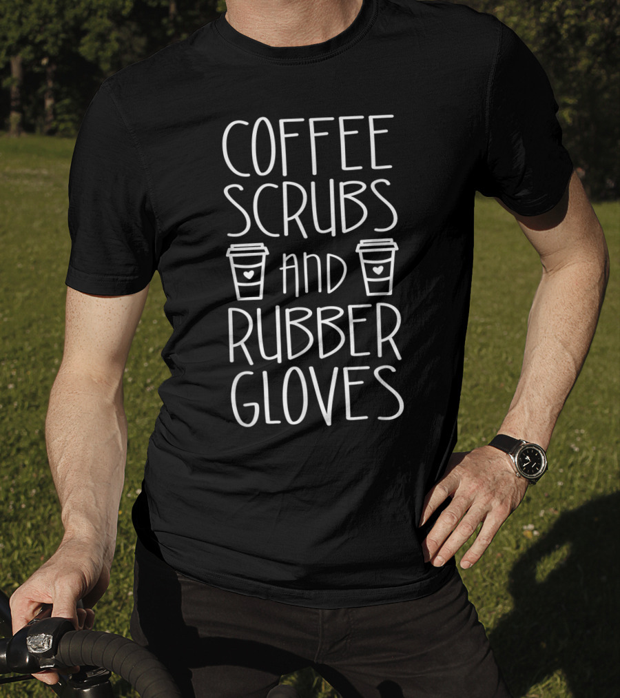 Coffee Scrubs And Rubber Gloves With Coffee Cups Nurse T-Shirt