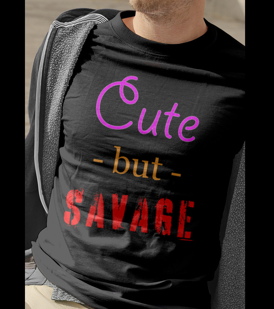 Cute But Savage A Funny Top For Edgy Humor T-Shirt