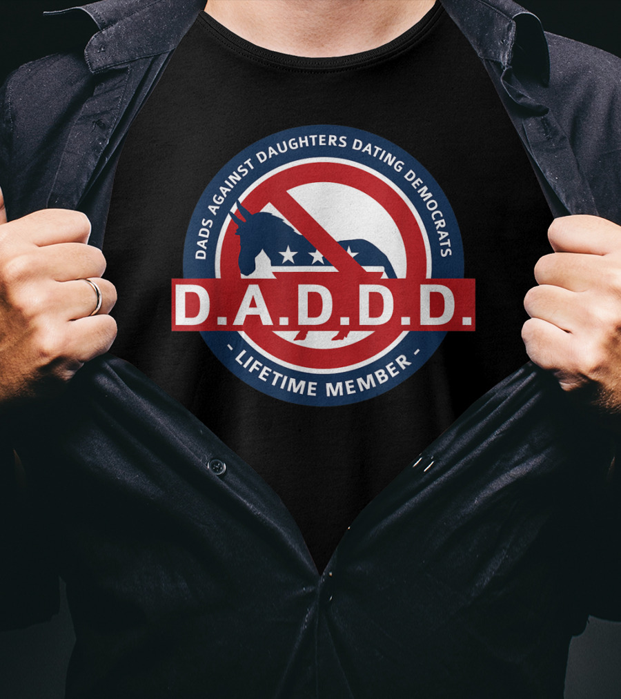 Dads Against Daughters Dating Democrats D.A.D.D.D. Lifetime Member T-Shirt