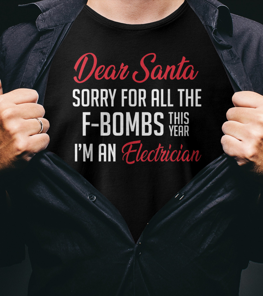 Dear Santa Sorry For All The F-Bombs This Year I'm An Electrician T-Shirt