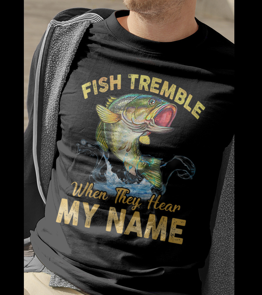 Fish Tremble When They Hear My Name T-Shirt