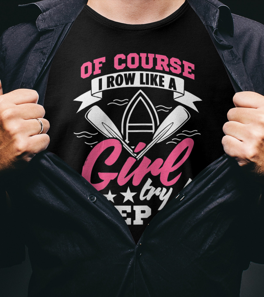 Of Course I Row Like A Girl Try To Keep Up T-Shirt