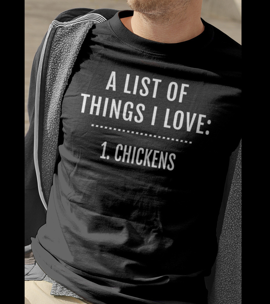 A List Of Things I Love Chickens Funny I Love Chickens T-Shirt
