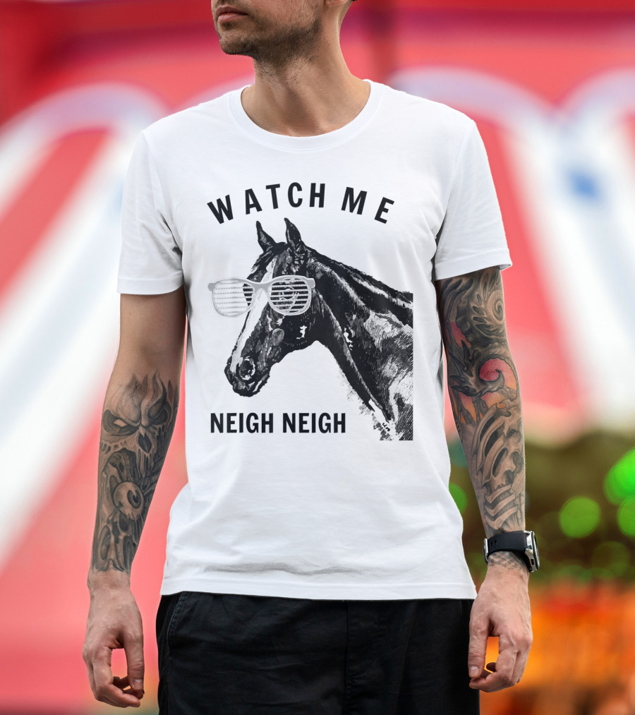 Watch Me Neigh Neigh Funny Race Horse Sunglasses T-Shirt