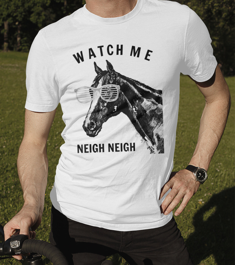Watch Me Neigh Neigh Funny Race Horse Sunglasses T-Shirt