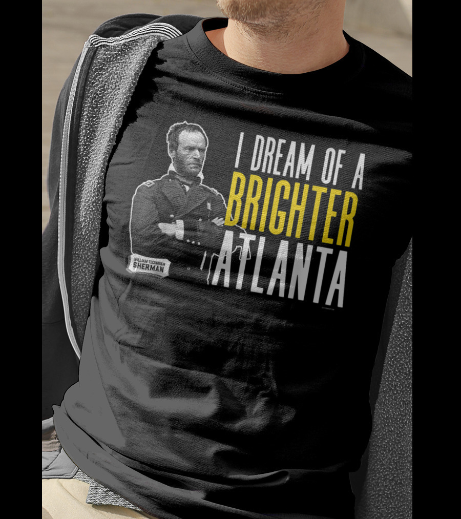 William Tecumseh Sherman I Dream Of A Brighter Atlanta T-Shirt