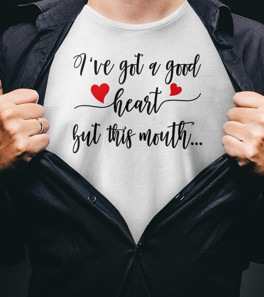 I've Got A Good Heart But This Mouth T-Shirt