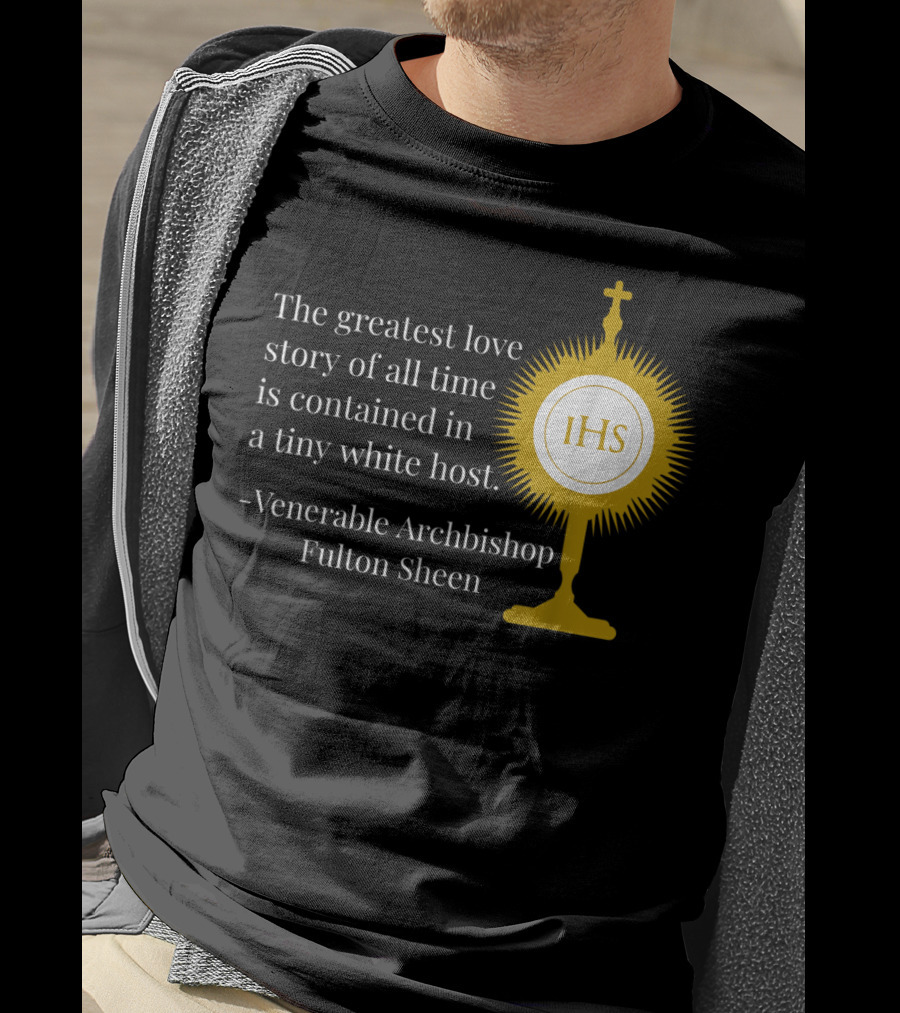 The Greatest Love Story Of All Time Contained In A Tiny White Host Venerable Archbishop Fulton Sheen IHS T-Shirt