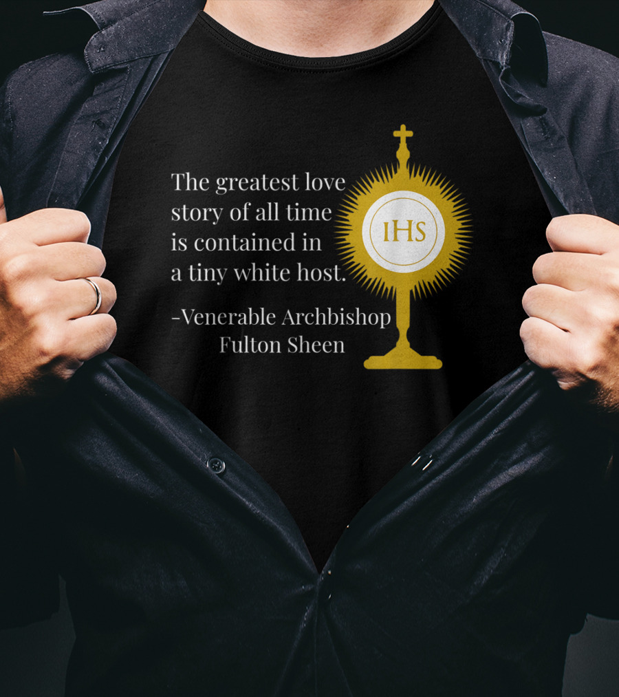 The Greatest Love Story Of All Time Contained In A Tiny White Host Venerable Archbishop Fulton Sheen IHS T-Shirt
