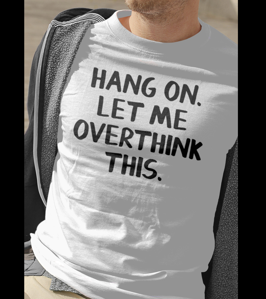 Hang On Let Me Overthink This T-Shirt