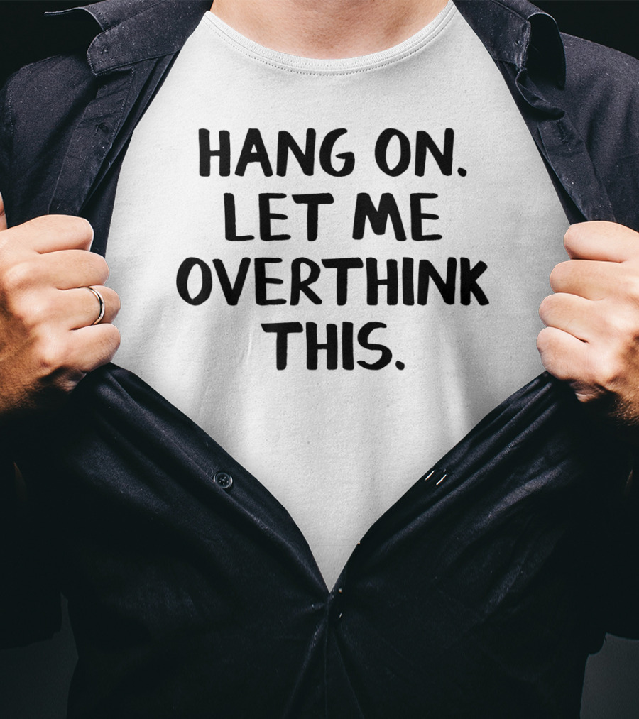 Hang On Let Me Overthink This T-Shirt
