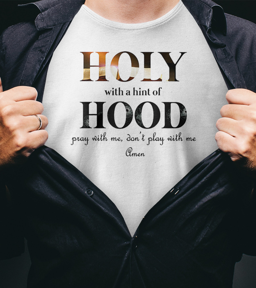 Holy With A Hint Of Hood Pray With Me Don't Play With Me Amen T-Shirt
