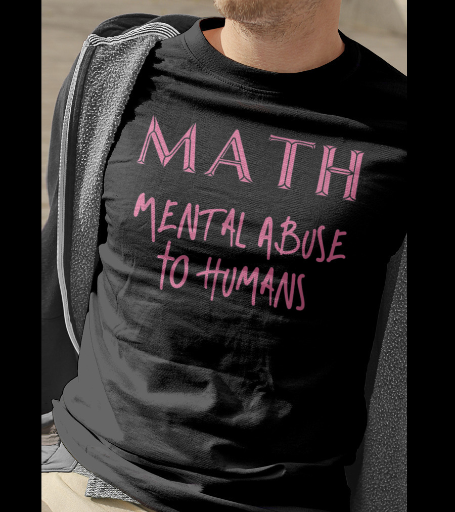 MATH Mental Abuse To Humans Funny T-Shirt