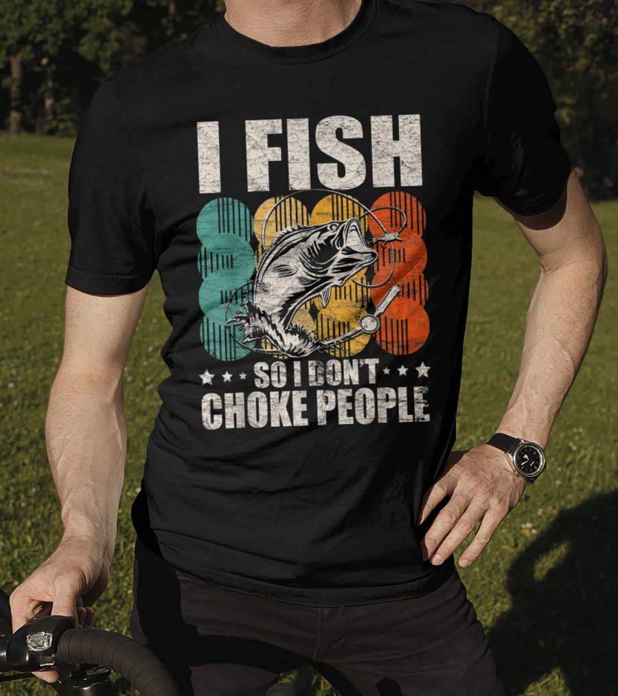 I Fish So I Don't Choke People Funny Bass Retro Bass Angler Humor T-Shirt