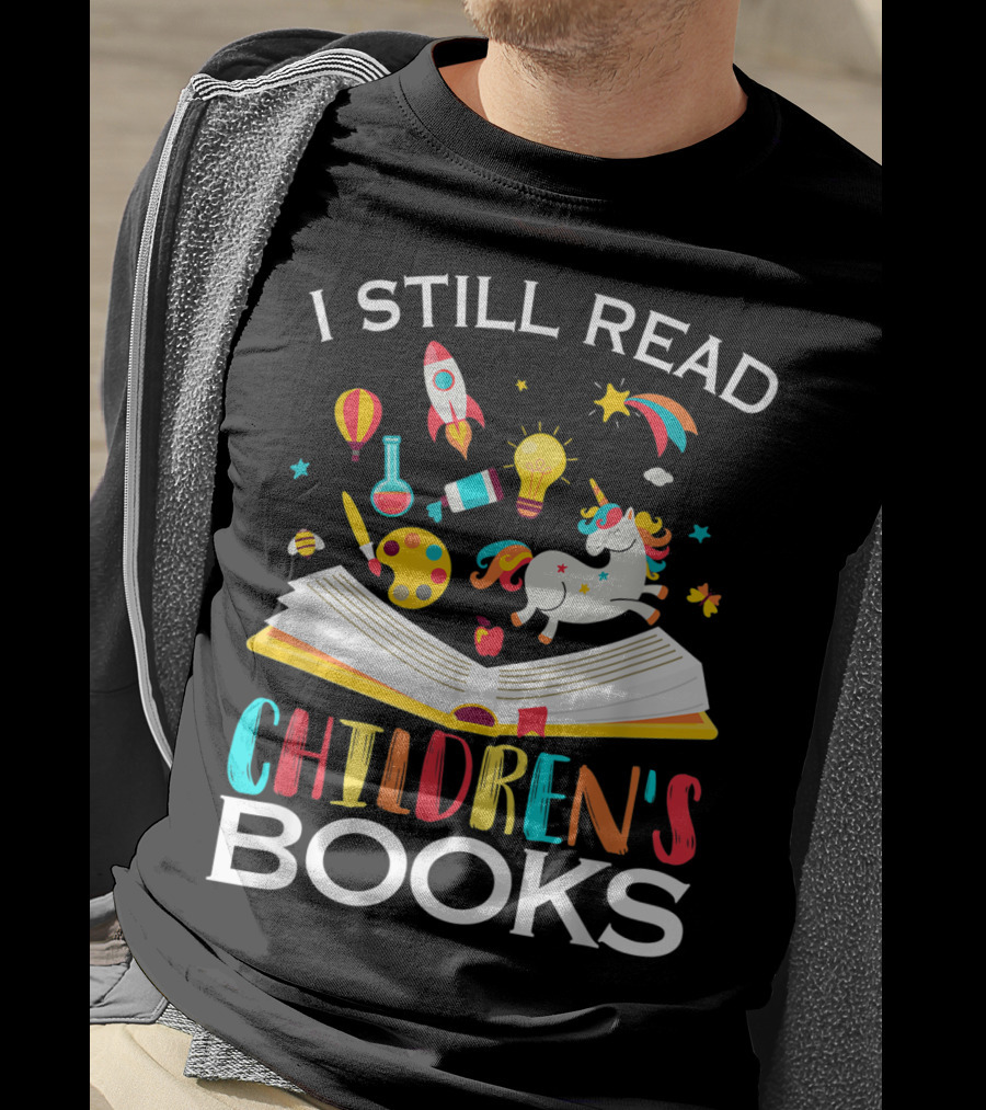 I Still Read Children's Books Unicorn Rocket Rainbow Creativity Book Lover T-Shirt
