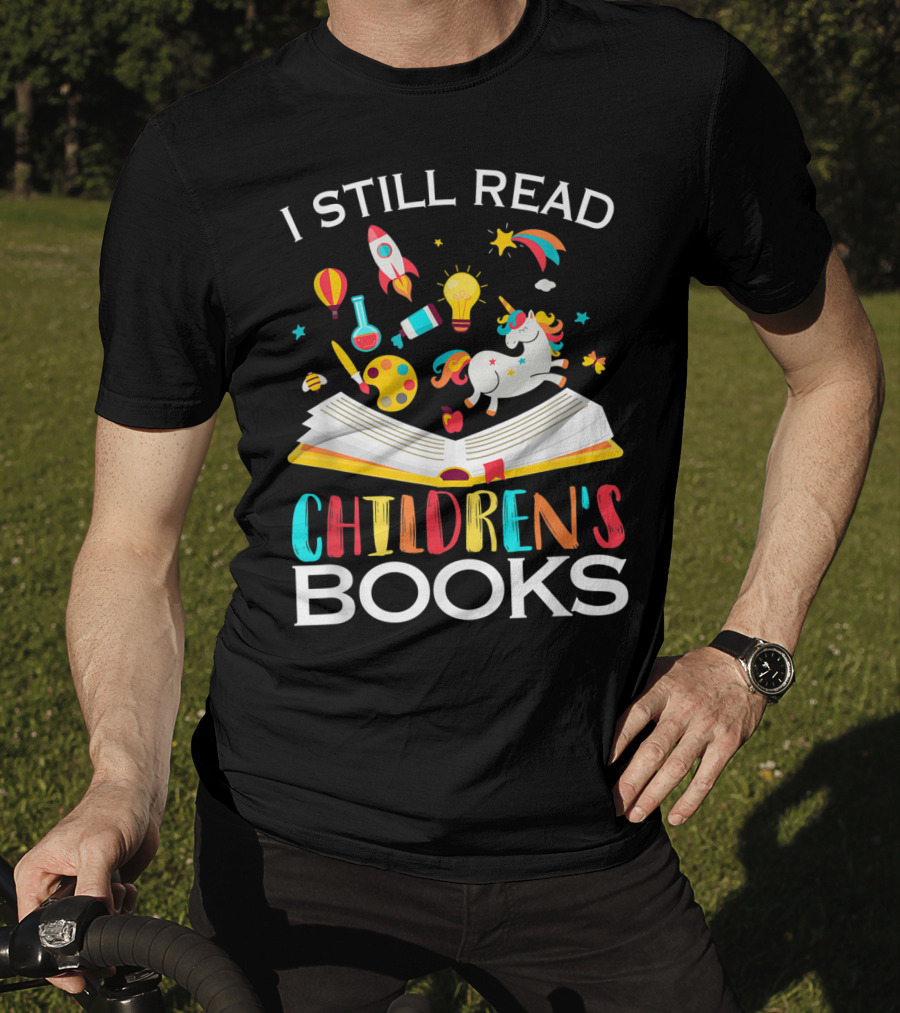 I Still Read Children's Books Unicorn Rocket Rainbow Creativity Book Lover T-Shirt